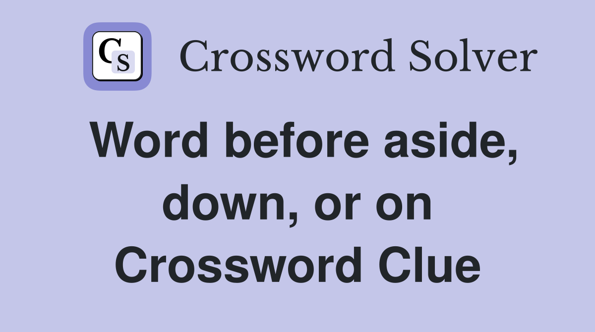 Word before aside, down, or on Crossword Clue