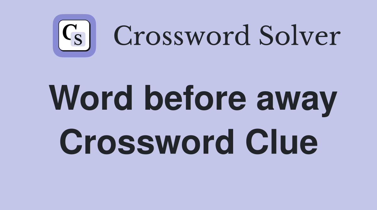 Word before away Crossword Clue