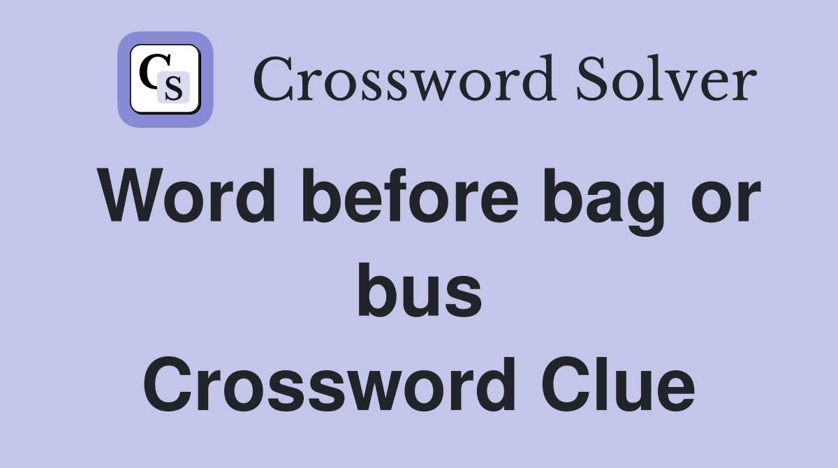 Word before bag or bus Crossword Clue