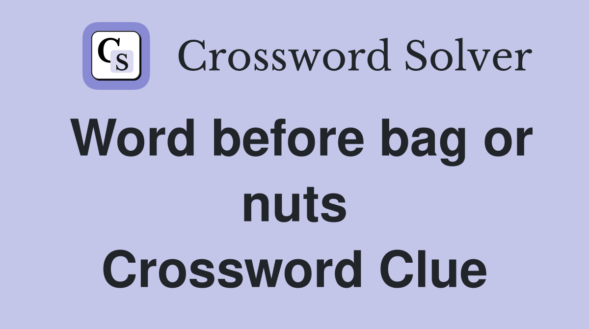 Word before bag or nuts Crossword Clue