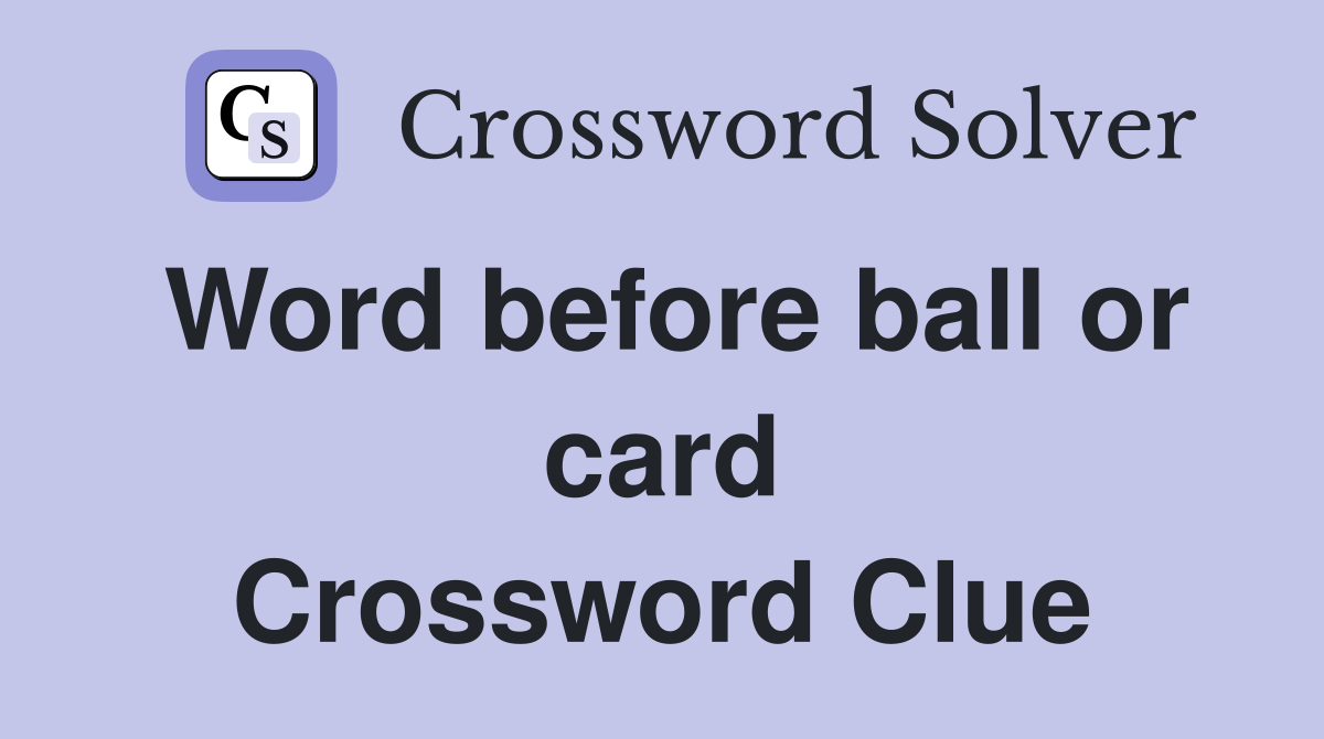 Word before ball or card Crossword Clue
