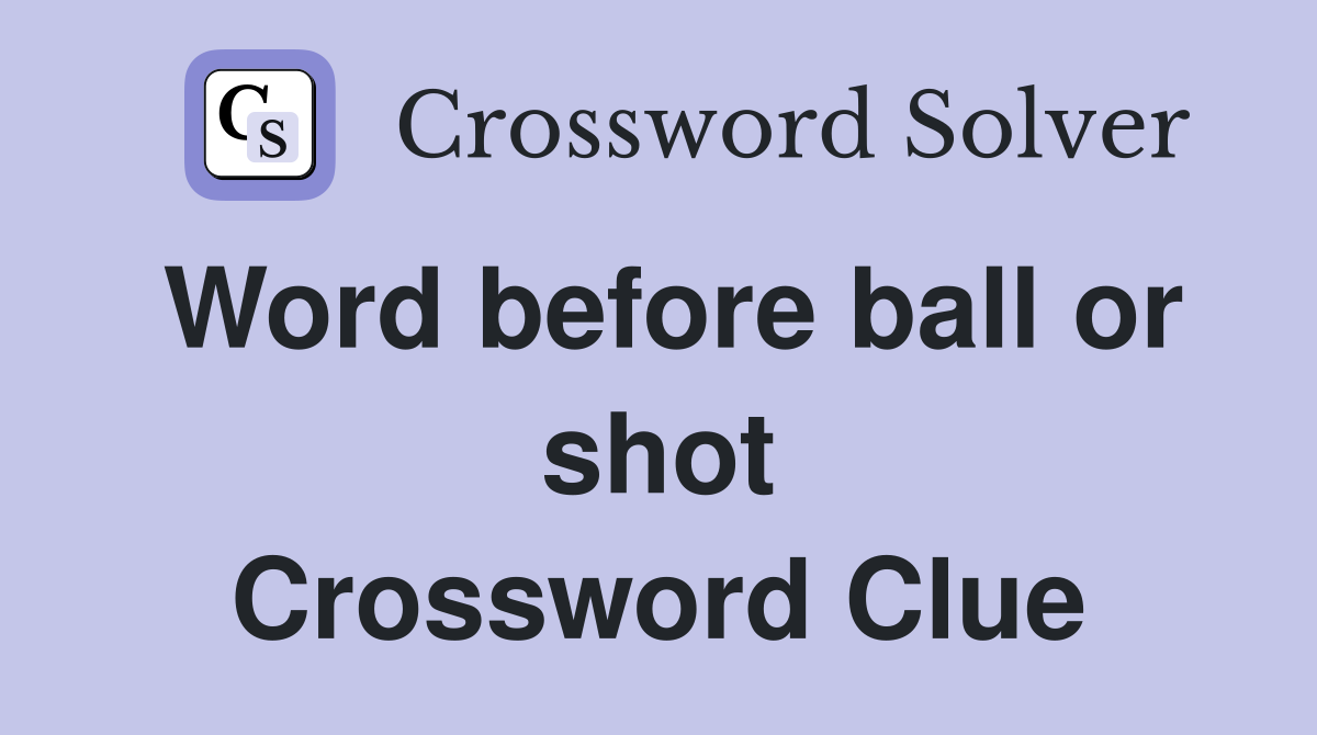 Word before ball or shot Crossword Clue