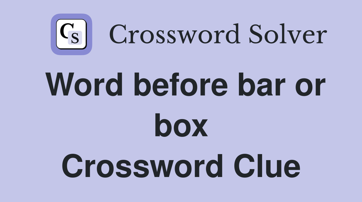 Word before bar or box Crossword Clue