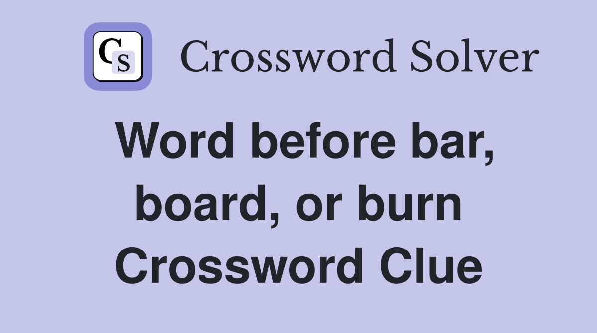 Word before bar, board, or burn Crossword Clue