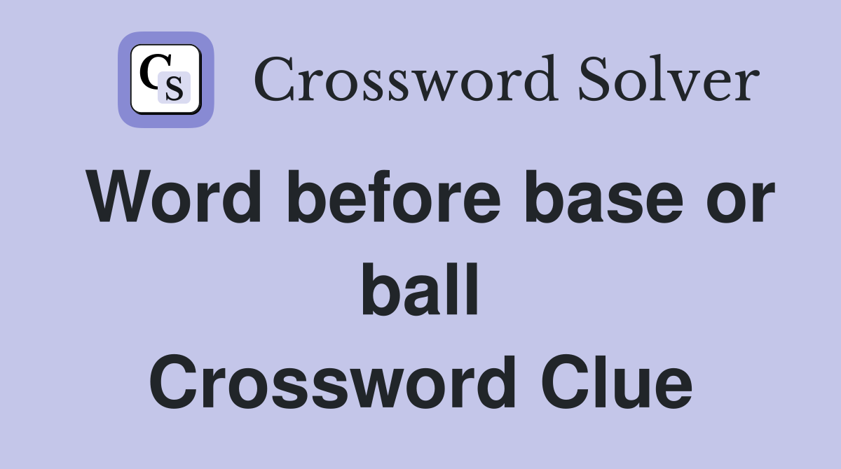 Word before base or ball Crossword Clue