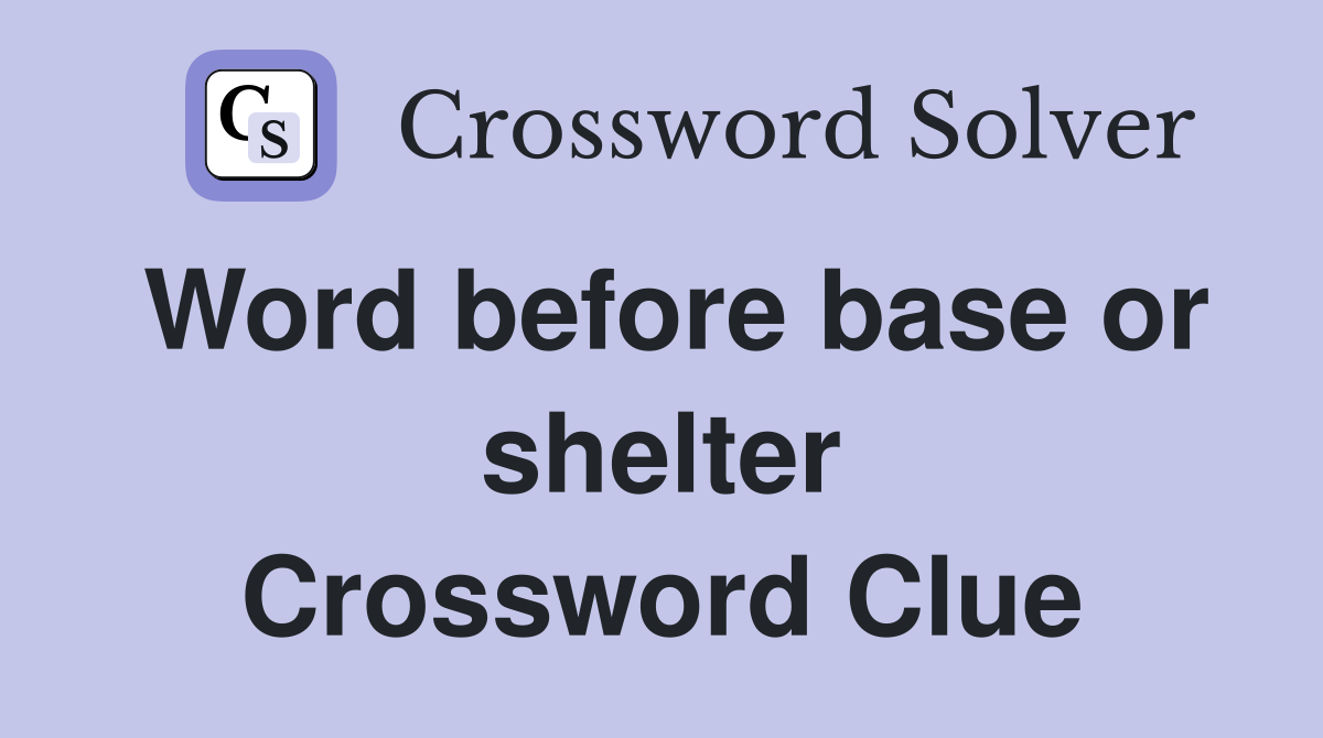 Word before base or shelter Crossword Clue