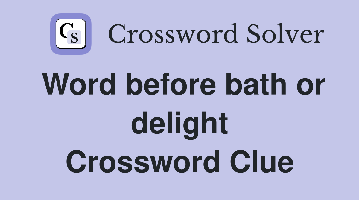 Word before bath or delight Crossword Clue