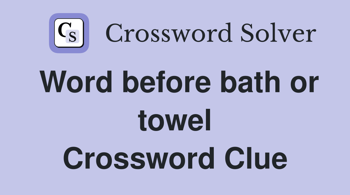 Word before bath or towel Crossword Clue