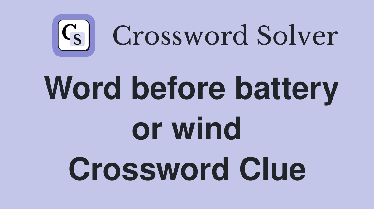 Word before battery or wind Crossword Clue