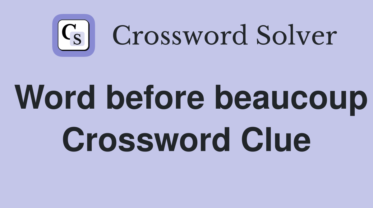 Word before beaucoup Crossword Clue