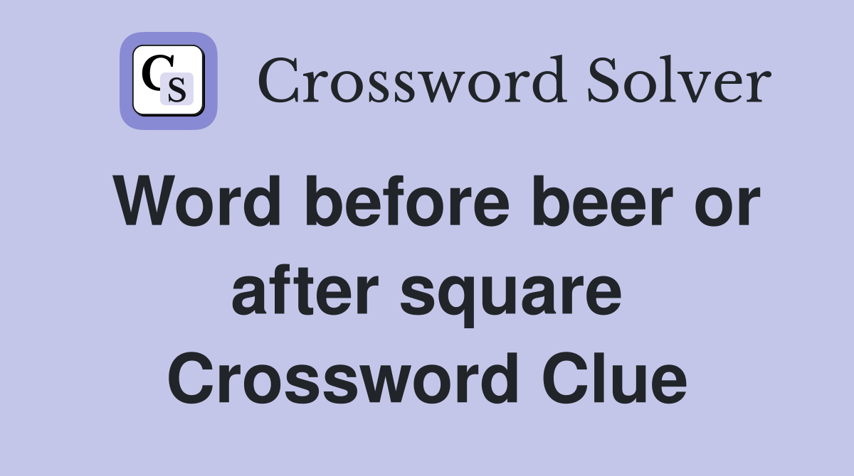 Word before beer or after square Crossword Clue