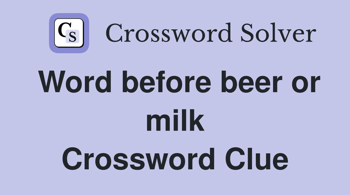 Word before beer or milk Crossword Clue