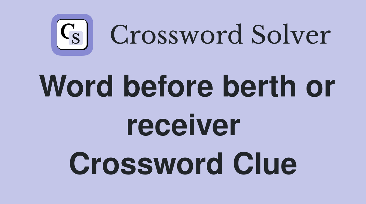 Word before berth or receiver Crossword Clue