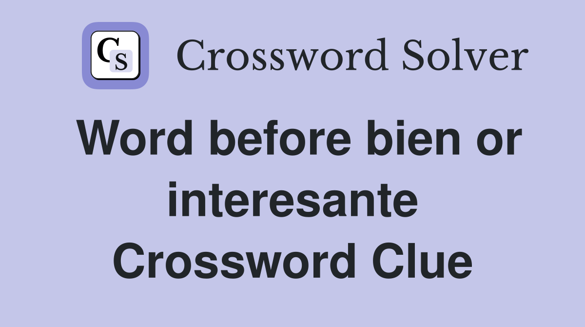 Word before bien or interesante Crossword Clue
