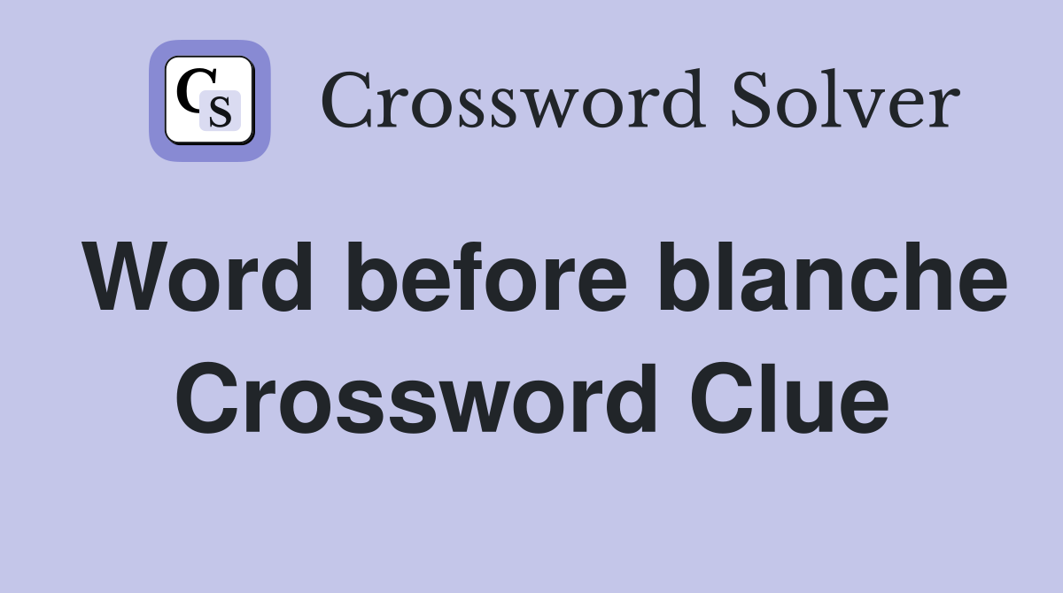 Word before blanche Crossword Clue