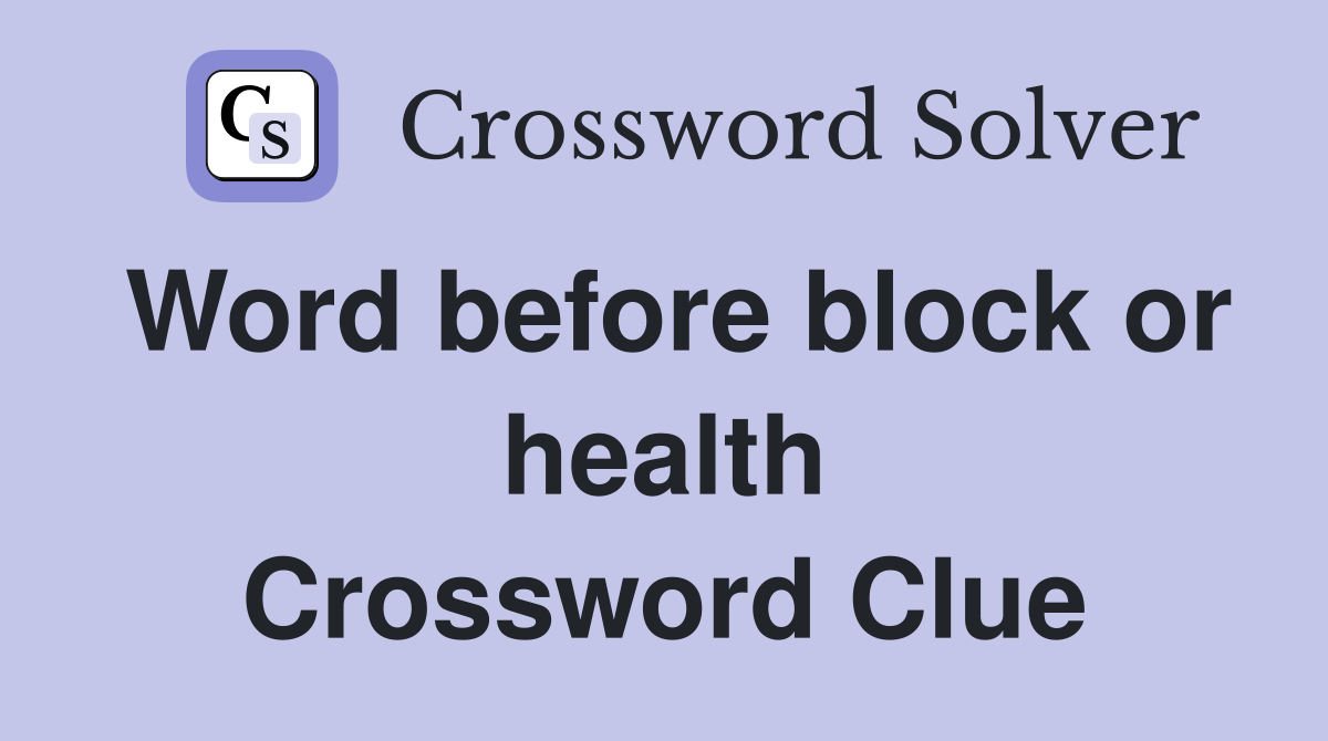 Word before block or health Crossword Clue