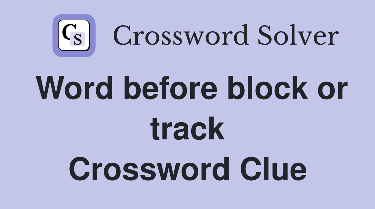 Word before block or track Crossword Clue
