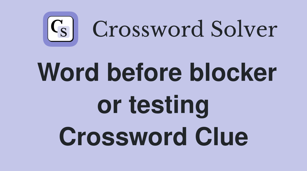 Word before blocker or testing Crossword Clue