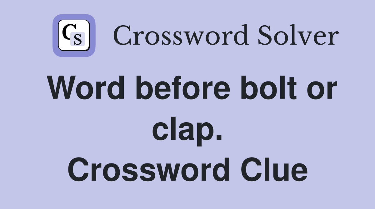 Word before bolt or clap. Crossword Clue