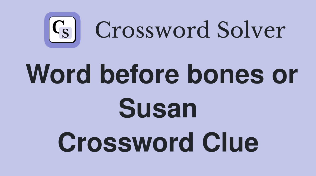 Word before bones or Susan Crossword Clue