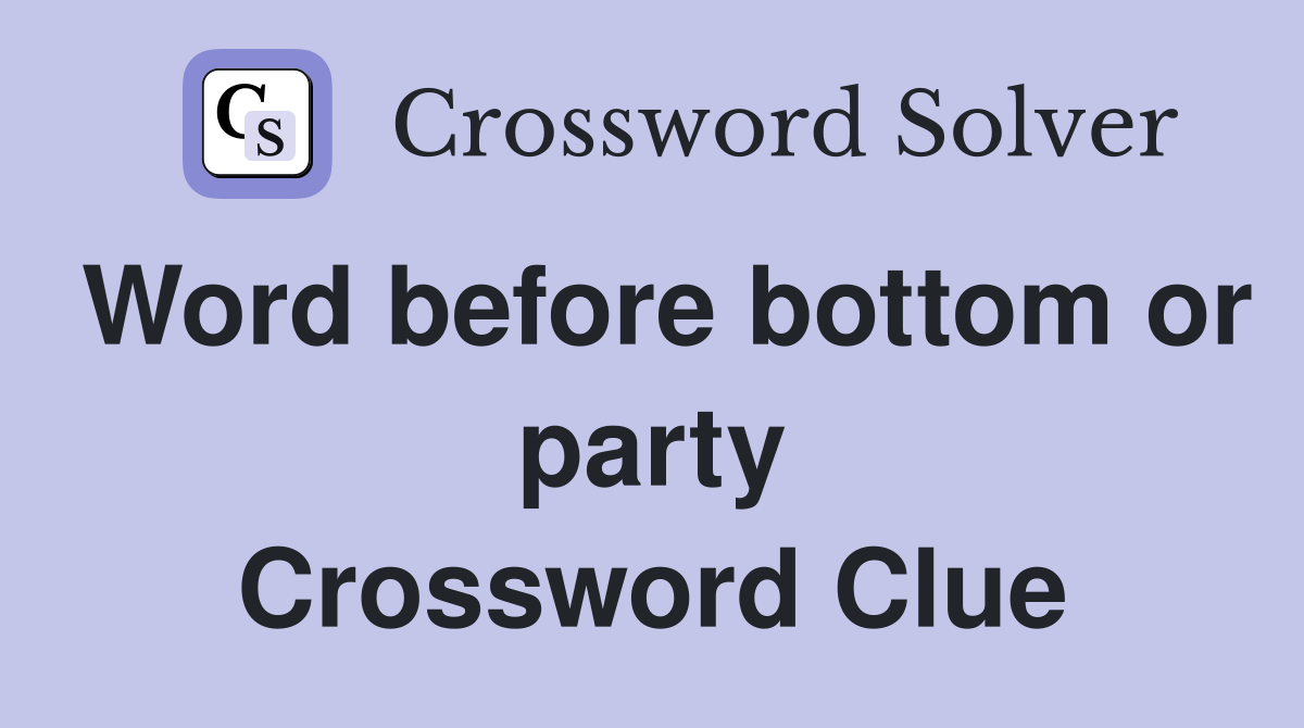 Word before bottom or party Crossword Clue