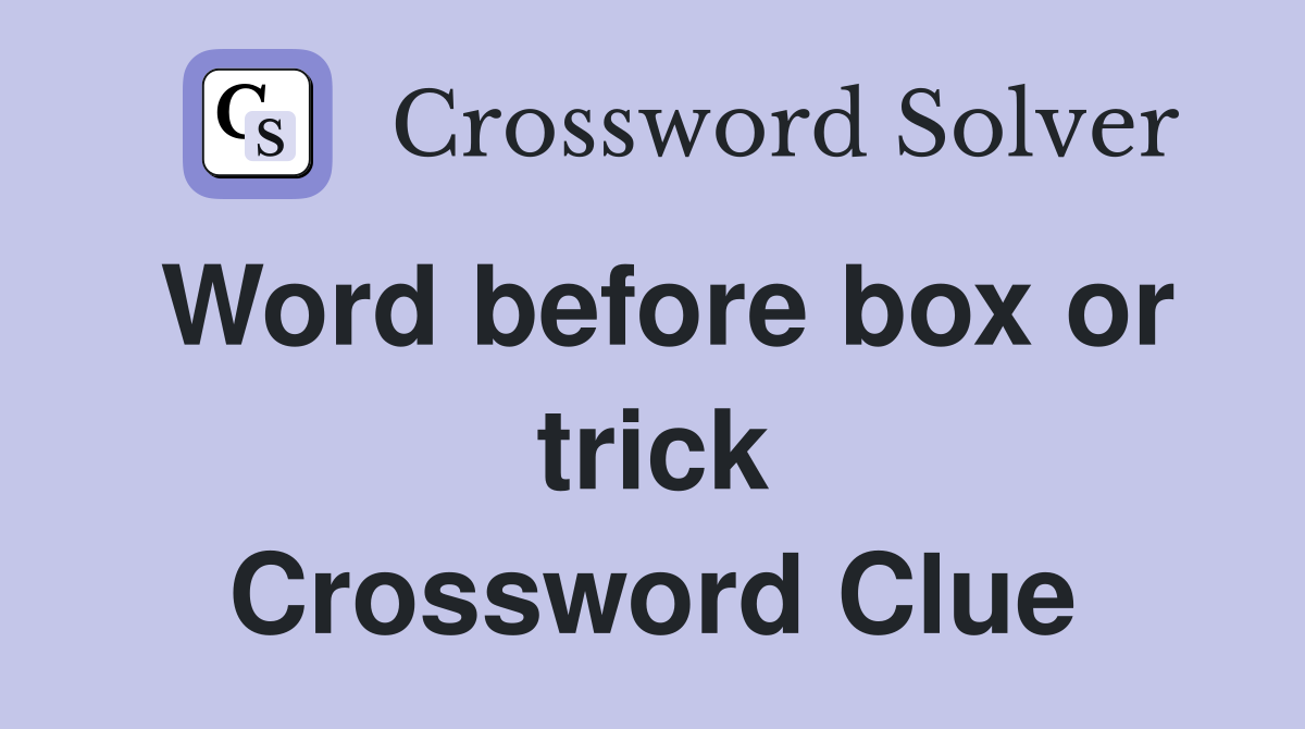 Word before box or trick Crossword Clue