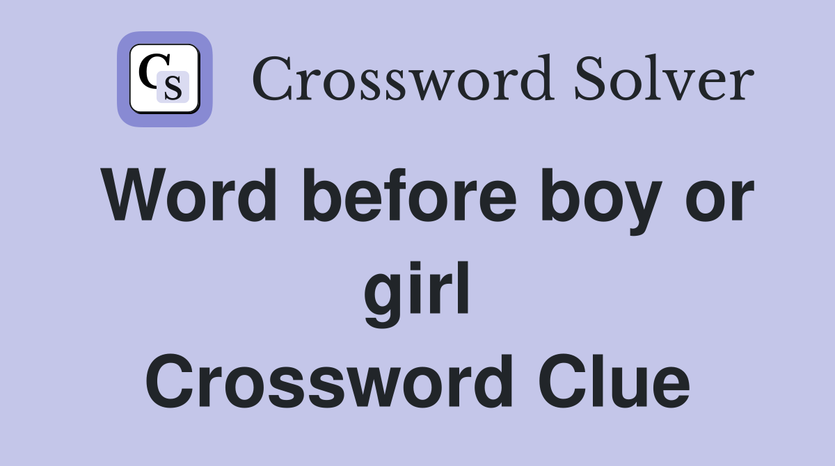 Word before boy or girl Crossword Clue