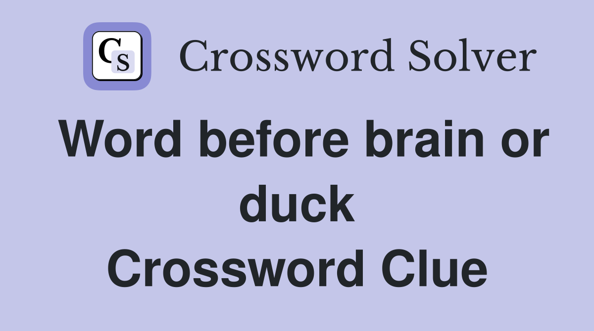 Word before brain or duck Crossword Clue