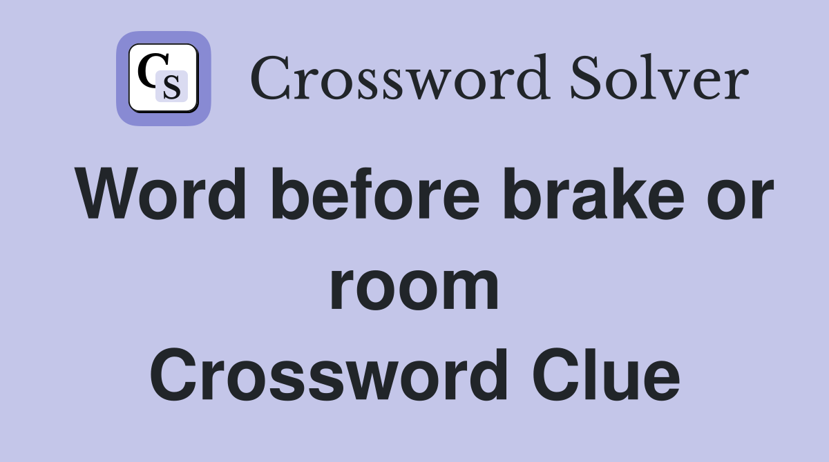Word before brake or room Crossword Clue