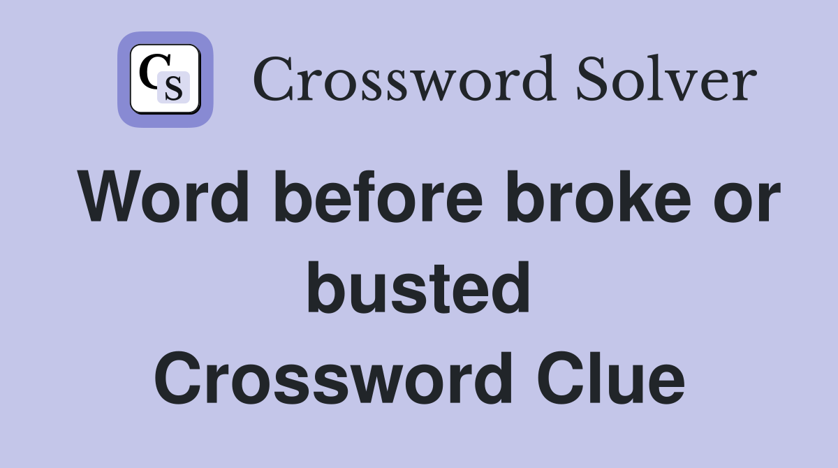 Word before broke or busted Crossword Clue