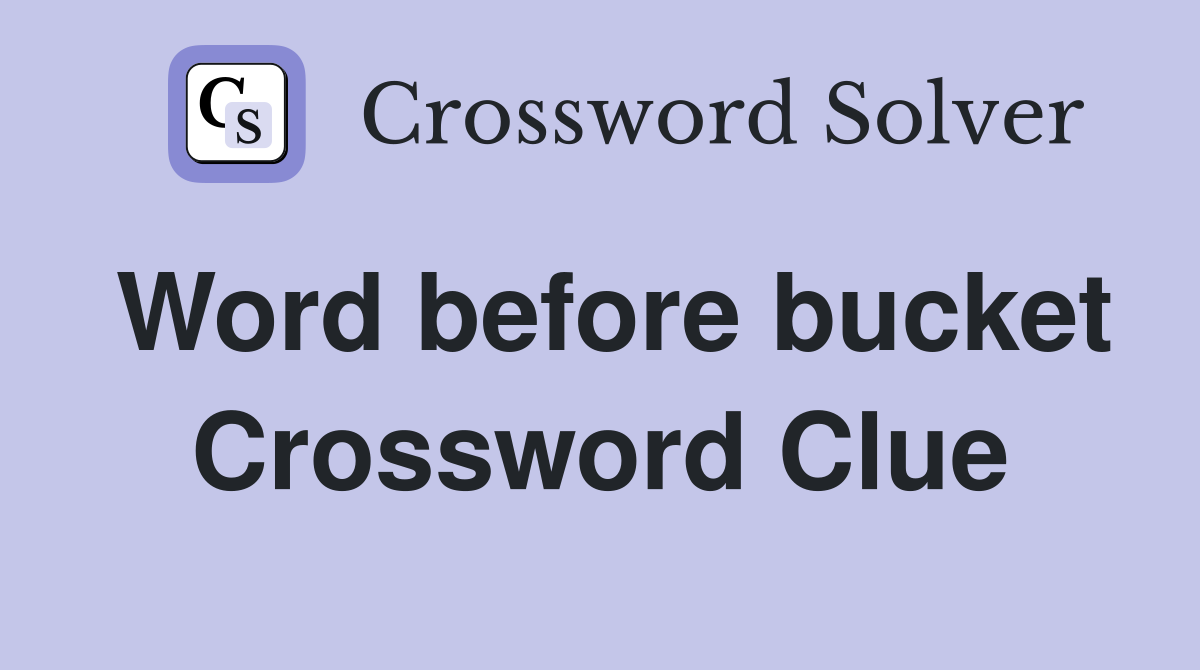 Word before bucket Crossword Clue