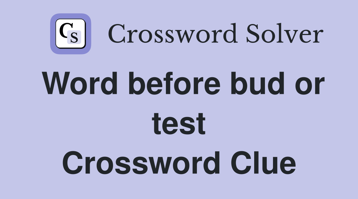 Word before bud or test Crossword Clue