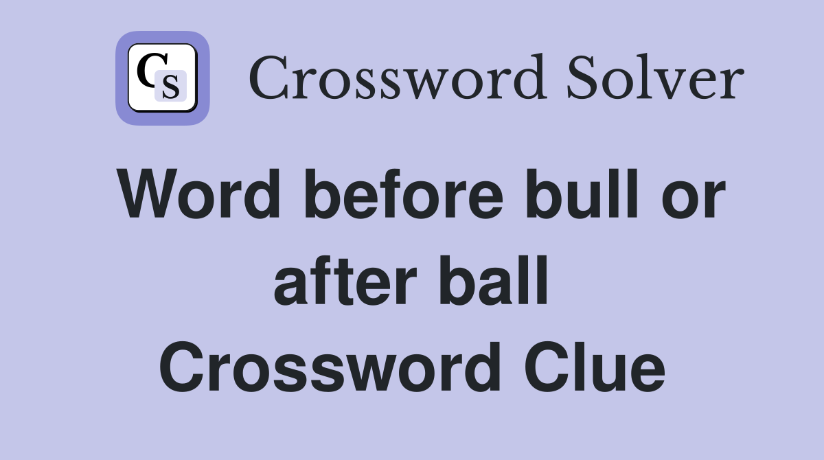 Word before bull or after ball Crossword Clue
