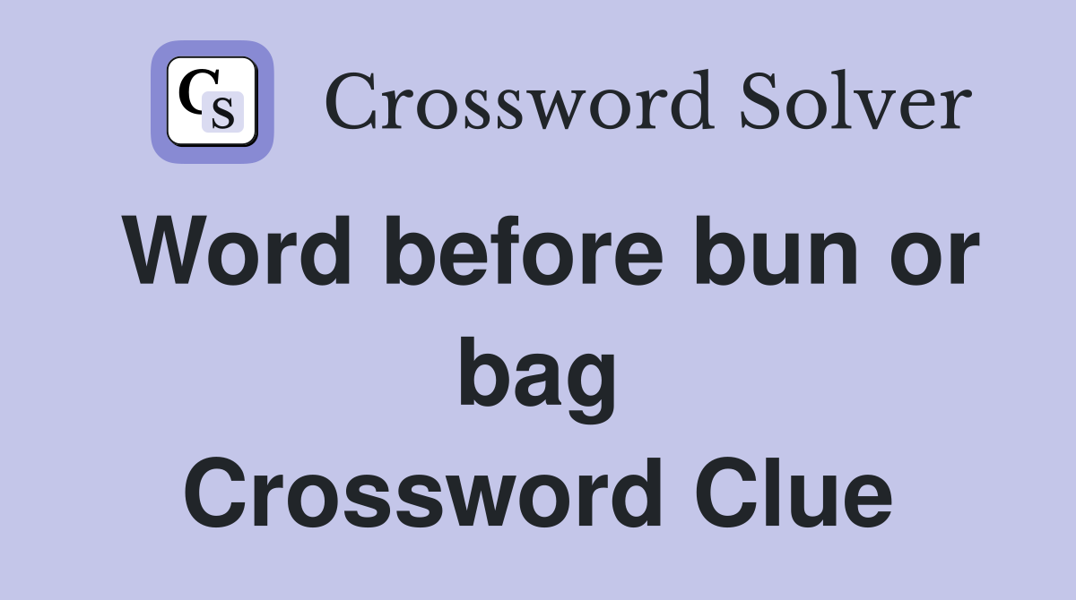 Word before bun or bag Crossword Clue