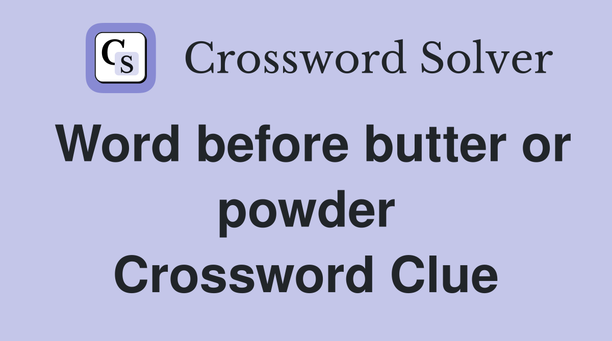 Word before butter or powder Crossword Clue