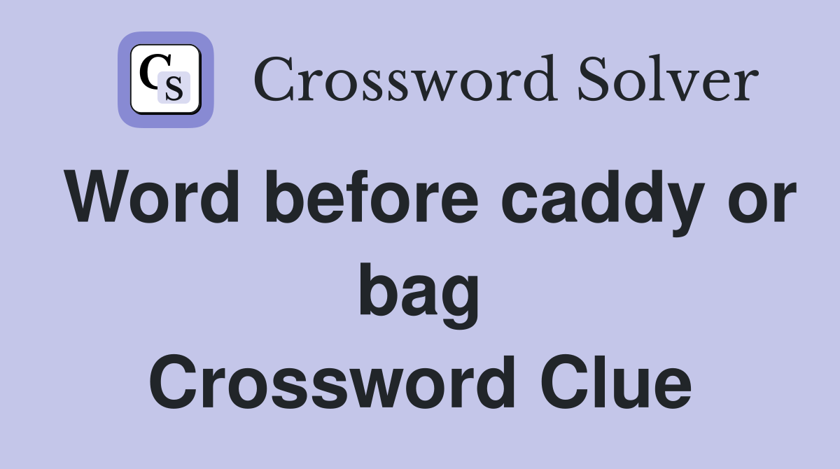 Word before caddy or bag Crossword Clue