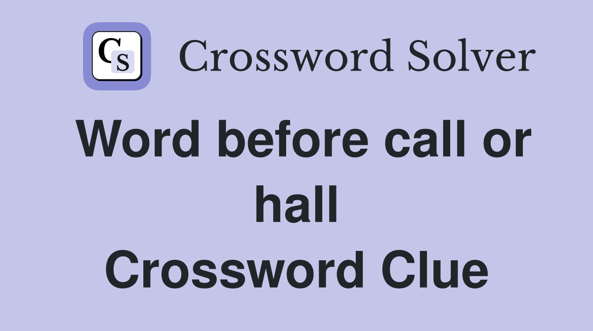 Word before call or hall Crossword Clue