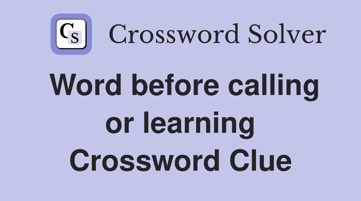 Word before calling or learning Crossword Clue
