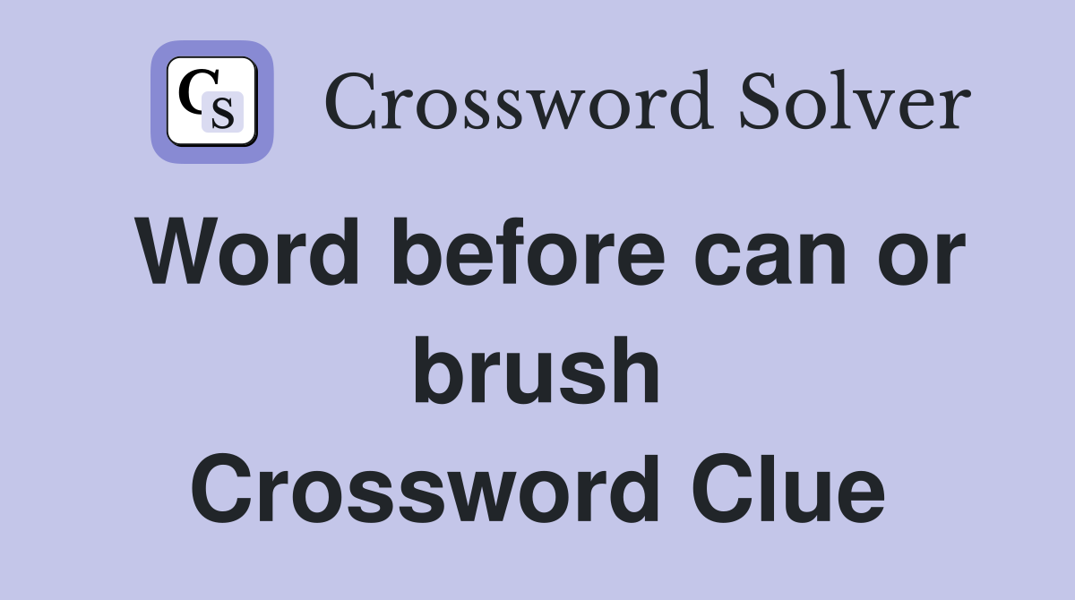 Word before can or brush Crossword Clue