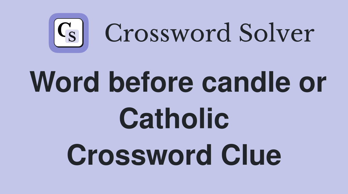 Word before candle or Catholic Crossword Clue