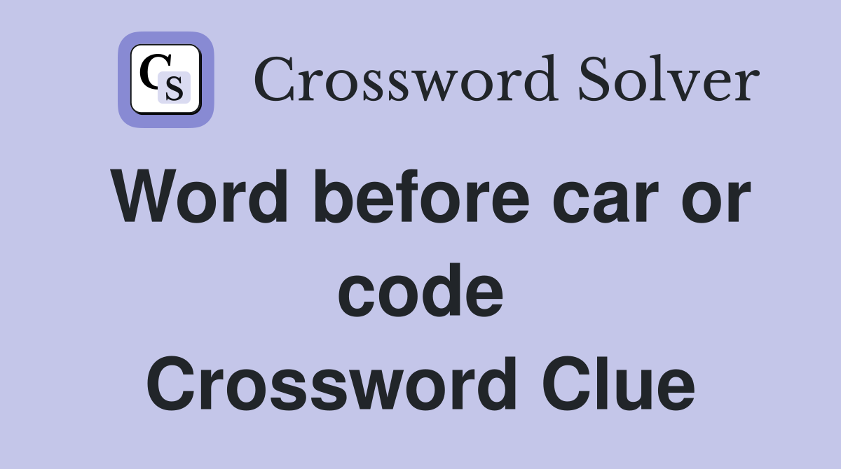 Word before car or code Crossword Clue