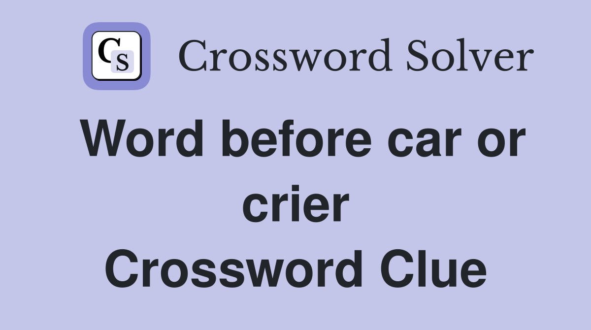 Word before car or crier Crossword Clue