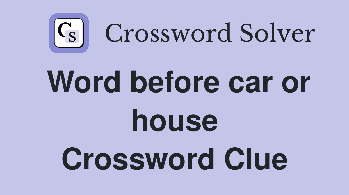 Word before car or house Crossword Clue