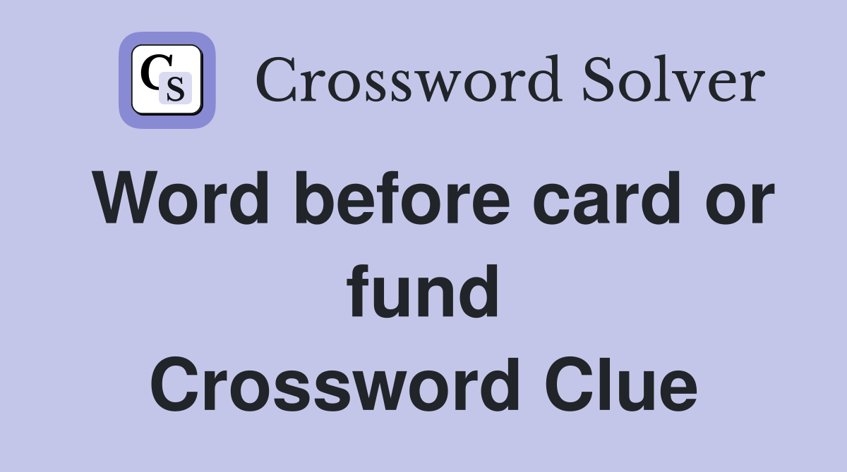 Word before card or fund Crossword Clue