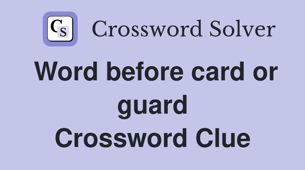 Word before card or guard Crossword Clue