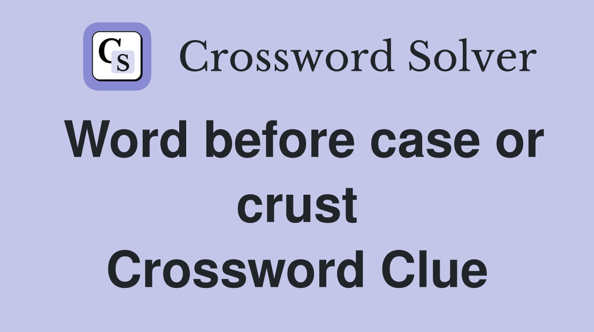 Word before case or crust Crossword Clue