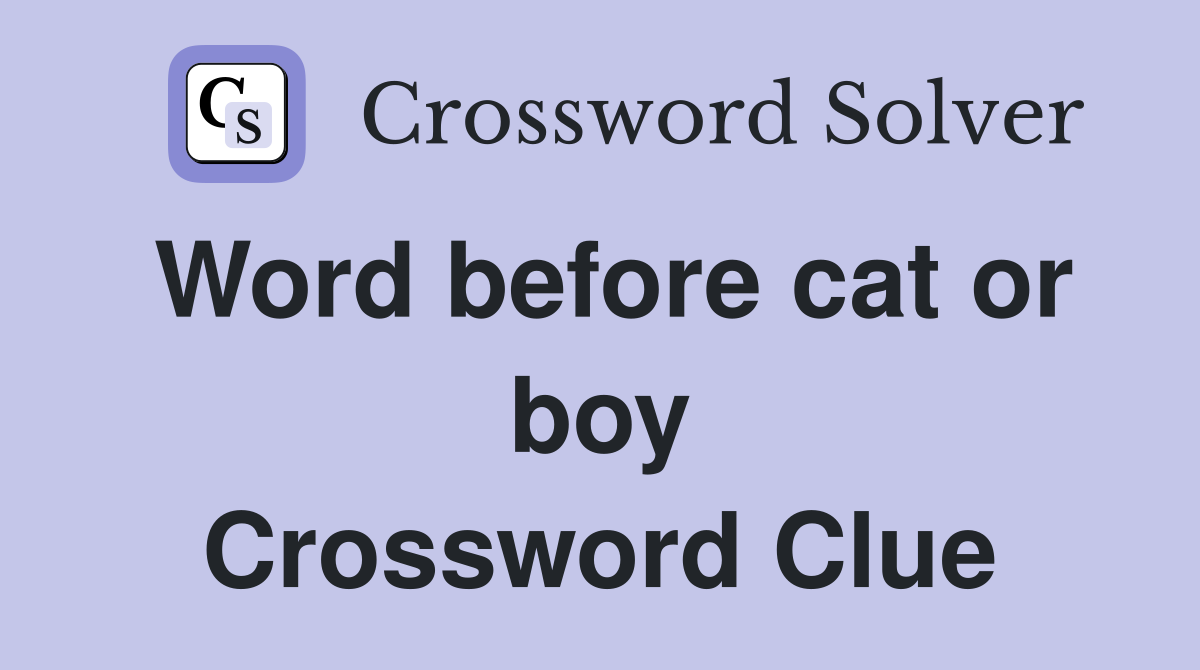 Word before cat or boy Crossword Clue