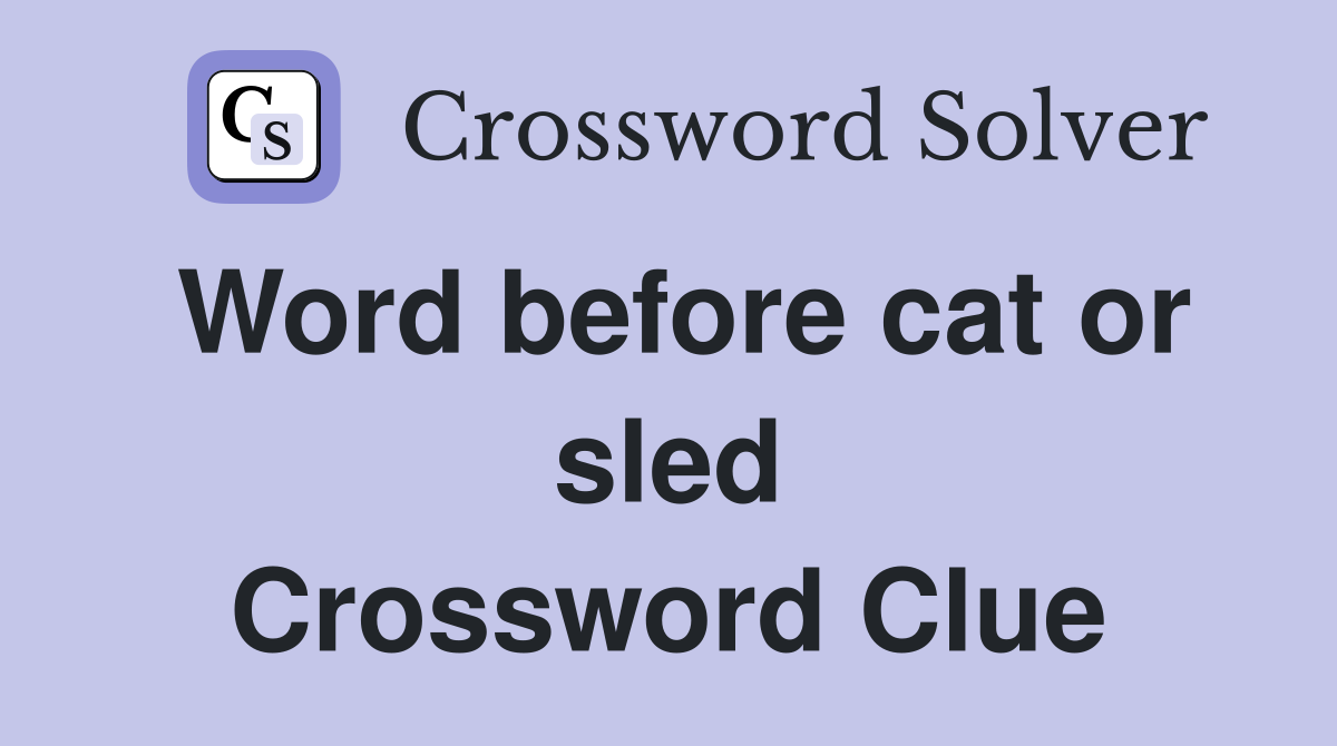 Word before cat or sled Crossword Clue