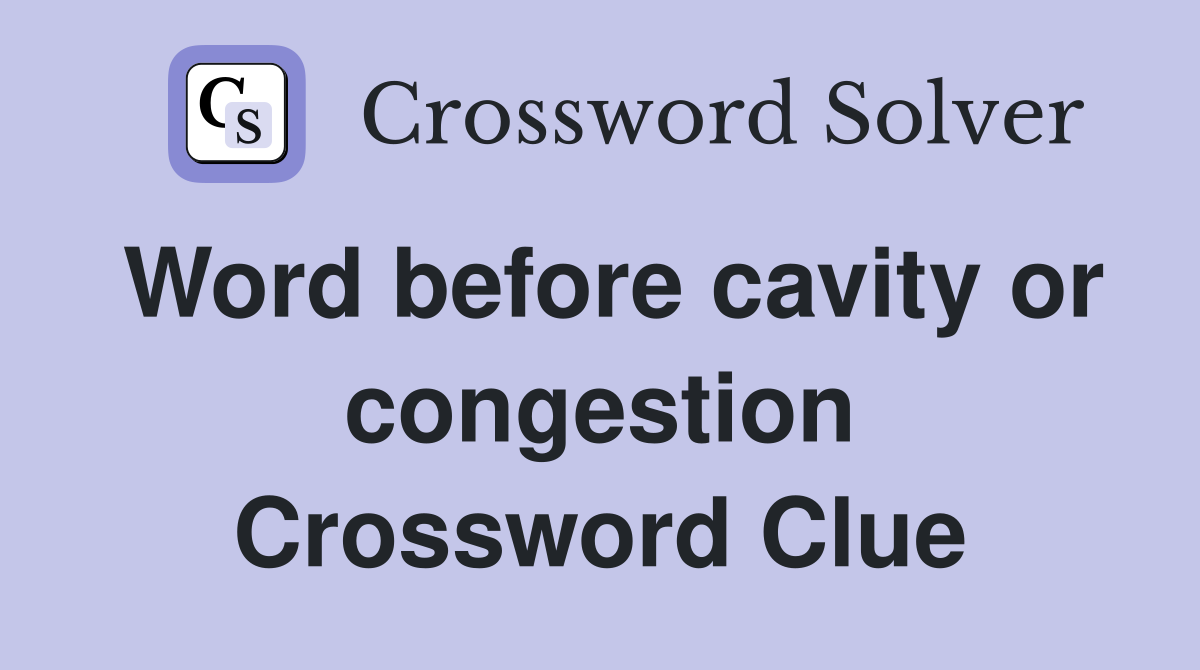 Word before cavity or congestion Crossword Clue