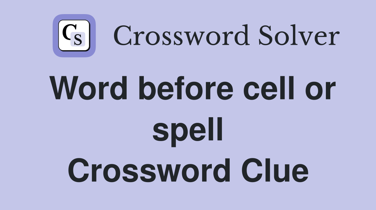 Word before cell or spell Crossword Clue